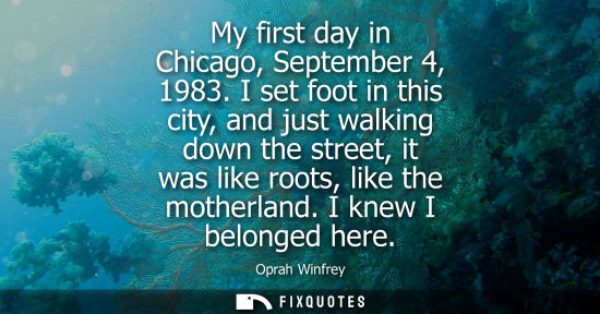 Small: My first day in Chicago, September 4, 1983. I set foot in this city, and just walking down the street, 