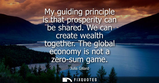 Small: My guiding principle is that prosperity can be shared. We can create wealth together. The global econom