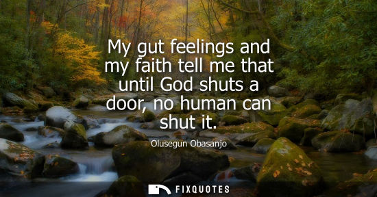 Small: My gut feelings and my faith tell me that until God shuts a door, no human can shut it