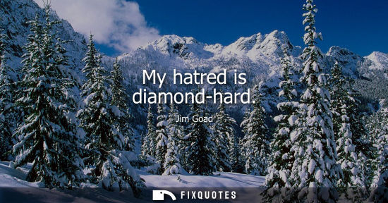 Small: My hatred is diamond-hard