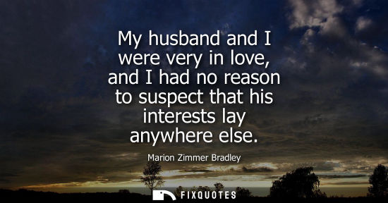 Small: My husband and I were very in love, and I had no reason to suspect that his interests lay anywhere else