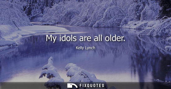 Small: My idols are all older