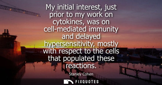 Small: My initial interest, just prior to my work on cytokines, was on cell-mediated immunity and delayed hype