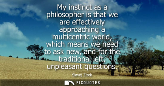 Small: My instinct as a philosopher is that we are effectively approaching a multicentric world, which means w
