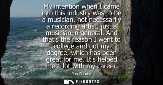 Small: My intention when I came into this industry was to be a musician, not necessarily a recording artist, j