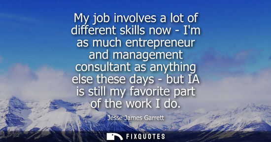 Small: My job involves a lot of different skills now - Im as much entrepreneur and management consultant as anything 