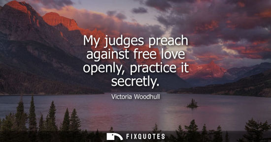 Small: My judges preach against free love openly, practice it secretly