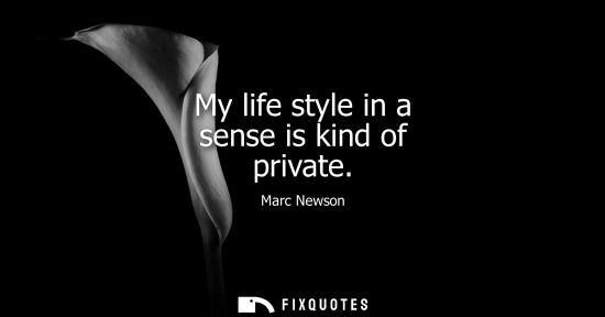 Small: My life style in a sense is kind of private