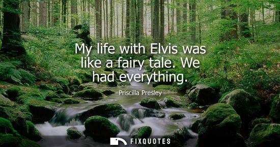 Small: My life with Elvis was like a fairy tale. We had everything