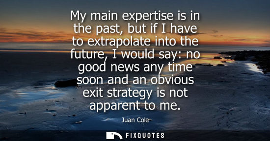 Small: My main expertise is in the past, but if I have to extrapolate into the future, I would say: no good ne