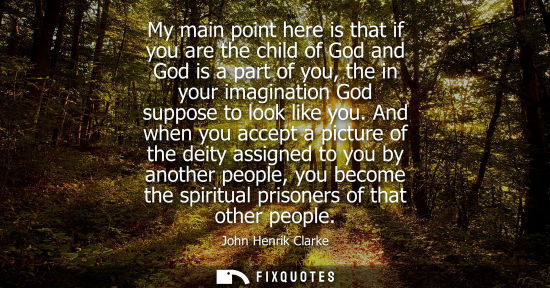 Small: My main point here is that if you are the child of God and God is a part of you, the in your imaginatio