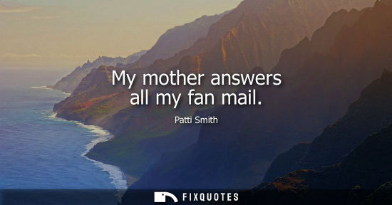 Small: My mother answers all my fan mail