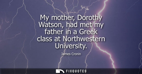 Small: My mother, Dorothy Watson, had met my father in a Greek class at Northwestern University
