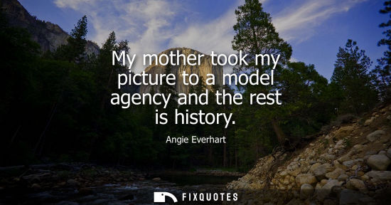 Small: My mother took my picture to a model agency and the rest is history
