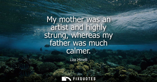 Small: My mother was an artist and highly strung, whereas my father was much calmer