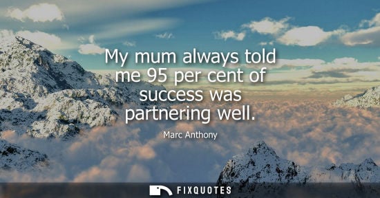 Small: My mum always told me 95 per cent of success was partnering well