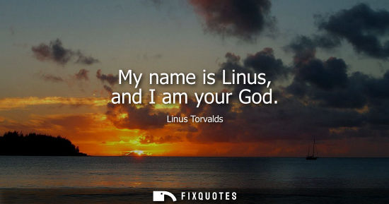 Small: My name is Linus, and I am your God