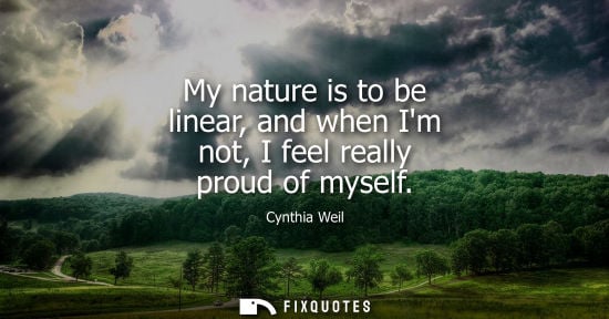Small: My nature is to be linear, and when Im not, I feel really proud of myself