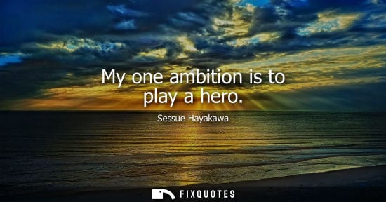 Small: My one ambition is to play a hero