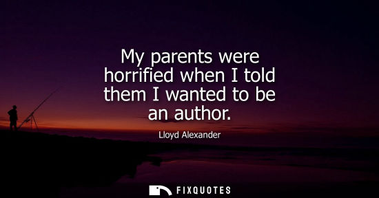 Small: My parents were horrified when I told them I wanted to be an author