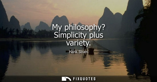 Small: My philosophy? Simplicity plus variety