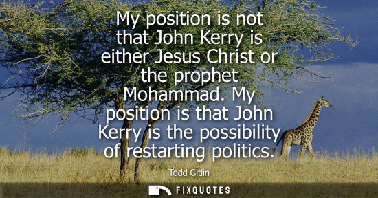 Small: My position is not that John Kerry is either Jesus Christ or the prophet Mohammad. My position is that 