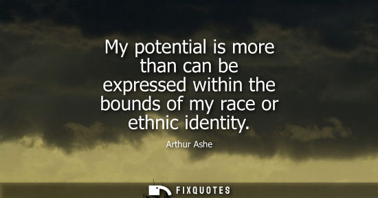 Small: My potential is more than can be expressed within the bounds of my race or ethnic identity