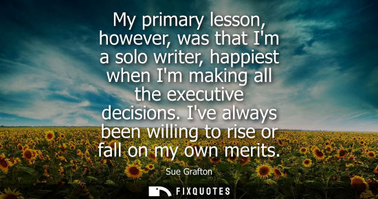 Small: My primary lesson, however, was that Im a solo writer, happiest when Im making all the executive decisi