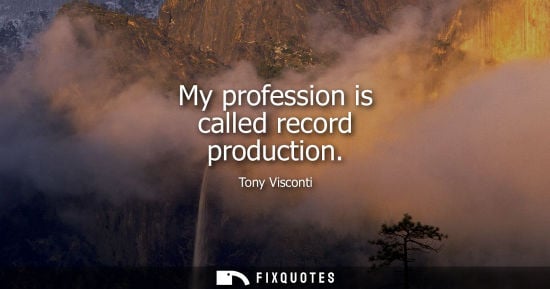 Small: My profession is called record production