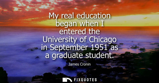 Small: My real education began when I entered the University of Chicago in September 1951 as a graduate studen