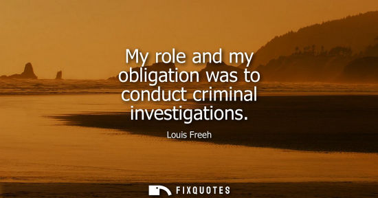 Small: My role and my obligation was to conduct criminal investigations