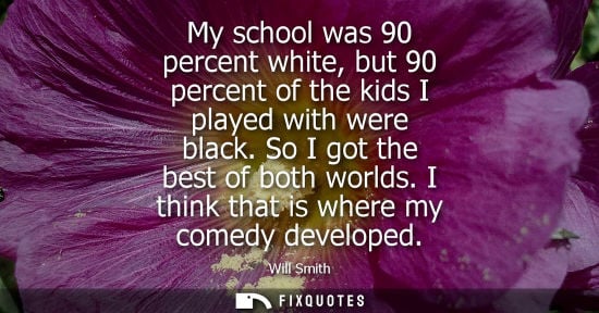 Small: My school was 90 percent white, but 90 percent of the kids I played with were black. So I got the best of both
