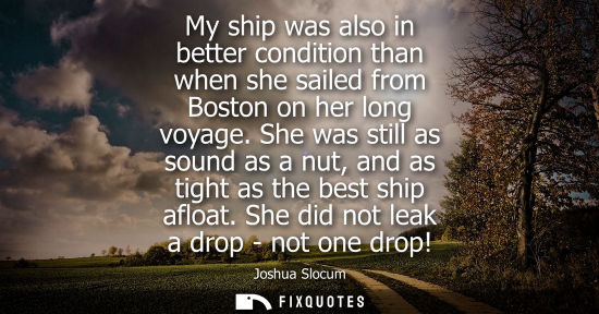 Small: My ship was also in better condition than when she sailed from Boston on her long voyage. She was still as sou