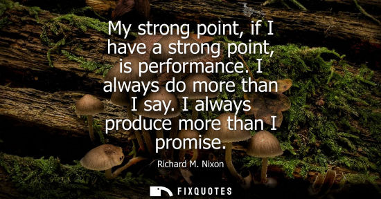 Small: My strong point, if I have a strong point, is performance. I always do more than I say. I always produc