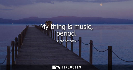 Small: My thing is music, period