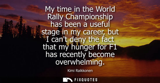 Small: My time in the World Rally Championship has been a useful stage in my career, but I cant deny the fact 