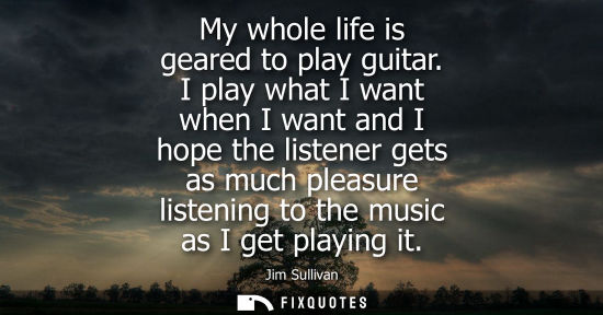 Small: My whole life is geared to play guitar. I play what I want when I want and I hope the listener gets as 