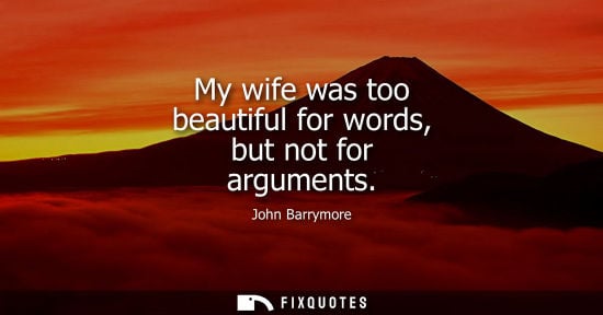 Small: My wife was too beautiful for words, but not for arguments