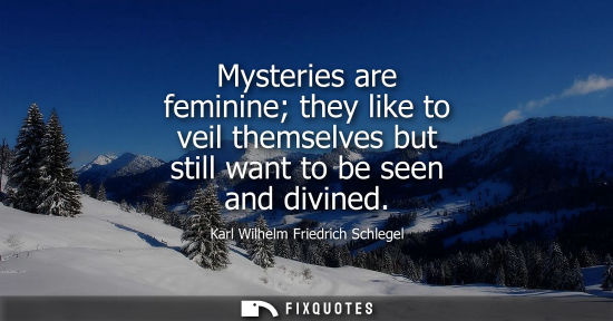 Small: Mysteries are feminine they like to veil themselves but still want to be seen and divined