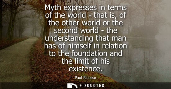 Small: Myth expresses in terms of the world - that is, of the other world or the second world - the understand
