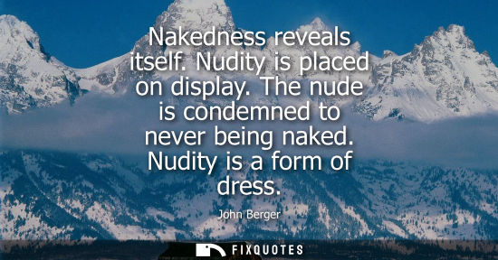 Small: Nakedness reveals itself. Nudity is placed on display. The nude is condemned to never being naked. Nudi