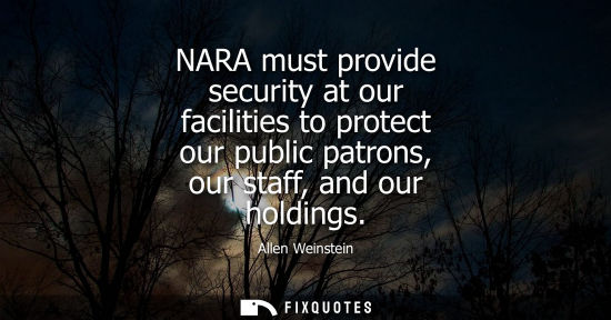 Small: NARA must provide security at our facilities to protect our public patrons, our staff, and our holdings