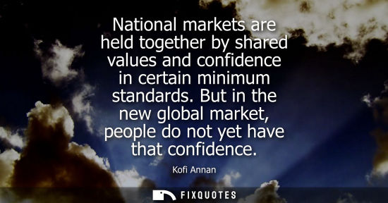 Small: National markets are held together by shared values and confidence in certain minimum standards.