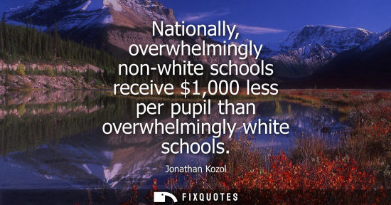 Small: Nationally, overwhelmingly non-white schools receive 1,000 less per pupil than overwhelmingly white sch