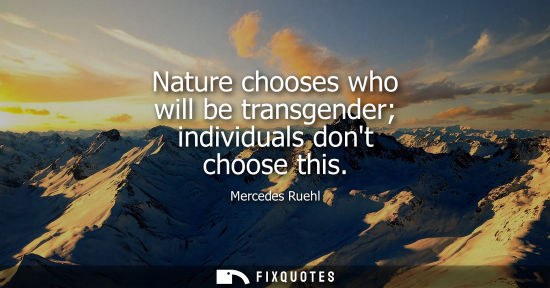 Small: Nature chooses who will be transgender individuals dont choose this