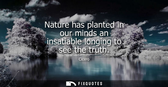 Small: Nature has planted in our minds an insatiable longing to see the truth