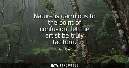 Small: Nature is garrulous to the point of confusion, let the artist be truly taciturn