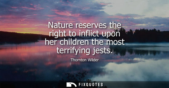 Small: Nature reserves the right to inflict upon her children the most terrifying jests