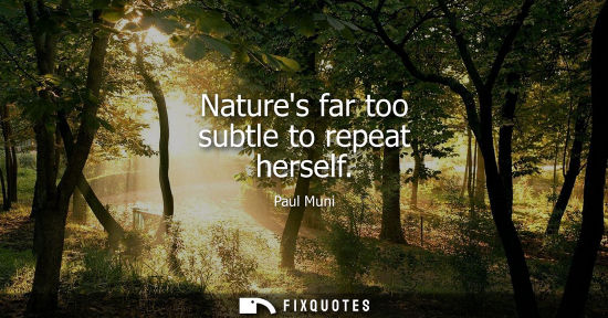 Small: Natures far too subtle to repeat herself