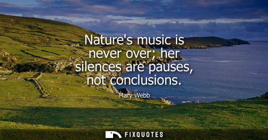 Small: Natures music is never over her silences are pauses, not conclusions